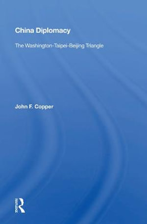 China Diplomacy : The Washington-Taipei-Beijing Triangle - John F. Copper