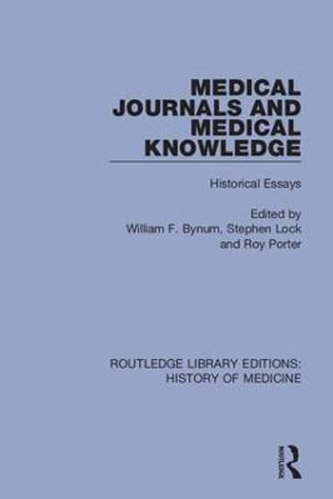 Medical Journals and Medical Knowledge : Historical Essays - William F. Bynum