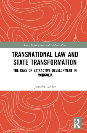 Transnational Law and State Transformation : The Case of Extractive Development in Mongolia - Jennifer Lander