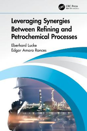 Leveraging Synergies Between Refining and Petrochemical Processes - Eberhard Lucke