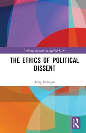 The Ethics of Political Dissent : Routledge Research in Applied Ethics - Tony Milligan