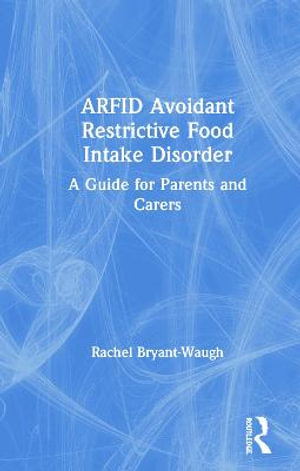 ARFID Avoidant Restrictive Food Intake Disorder : A Guide for Parents and Carers - Rachel Bryant-Waugh