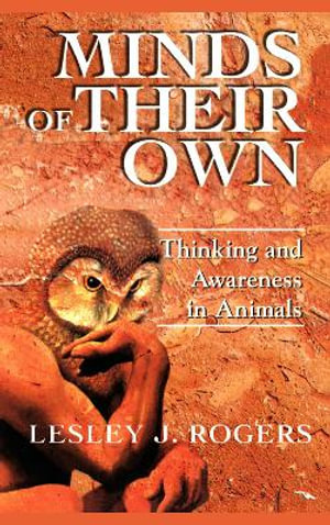 Minds Of Their Own : Thinking And Awareness In Animals - Lesley J Rogers