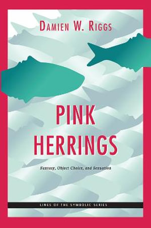 Pink Herrings : Fantasy, Object Choice, and Sexuation - Damien W. Riggs