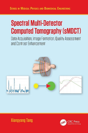 Spectral Multi-Detector Computed Tomography (sMDCT) : Data Acquisition, Image Formation, Quality Assessment and Contrast Enhancement - Xiangyang Tang