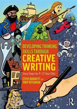 Developing Thinking Skills Through Creative Writing : Story Steps for 9-12 Year Olds - Steve Bowkett