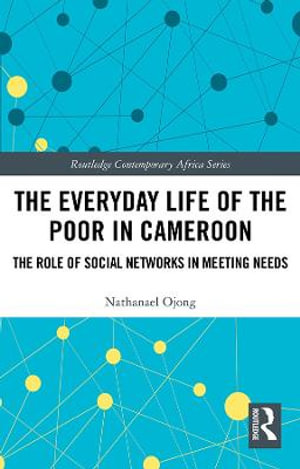 The Everyday Life of the Poor in Cameroon : The Role of Social Networks in Meeting Needs - Nathanael Ojong