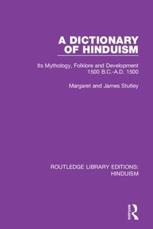 A Dictionary of Hinduism : Its Mythology, Folklore and Development 1500 B.C.-A.D. 1500 - Margaret and James Stutley