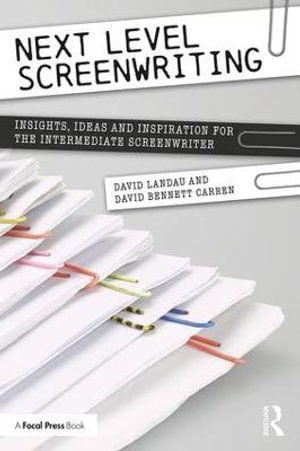 Next Level Screenwriting : Insights, Ideas and Inspiration for the Intermediate Screenwriter - David Landau