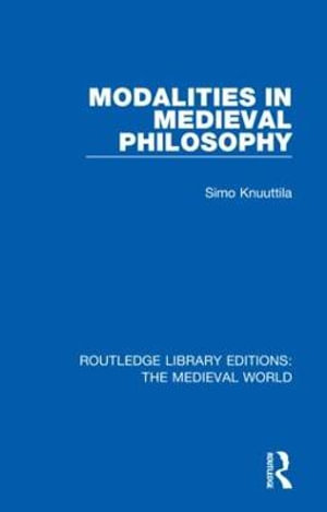 Modalities in Medieval Philosophy : Routledge Library Editions: the Medieval World - Simo Knuuttila