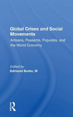 Global Crises And Social Movements : Artisans, Peasants, Populists, And The World Economy - Edmund Burke