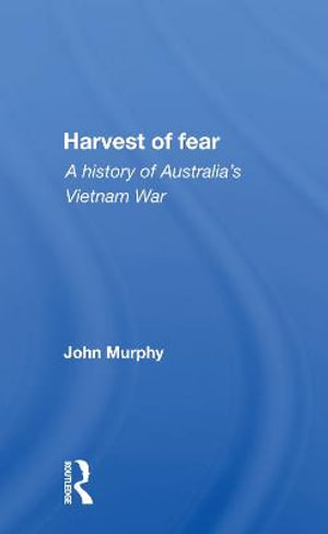 Harvest Of Fear : A History Of Australia's Vietnam War - John Murphy