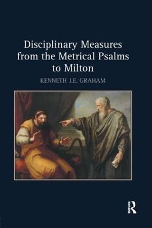 Disciplinary Measures from the Metrical Psalms to Milton - Kenneth J.E. Graham