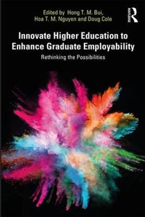 Innovate Higher Education to Enhance Graduate Employability : Rethinking the Possibilities - Hong T. M. Bui