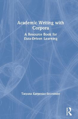 Academic Writing with Corpora : A Resource Book for Data-Driven Learning - Tatyana Karpenko-Seccombe