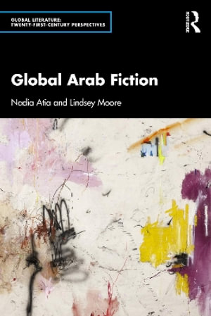 Global Arab Fiction : Global Literature - Nadia Atia