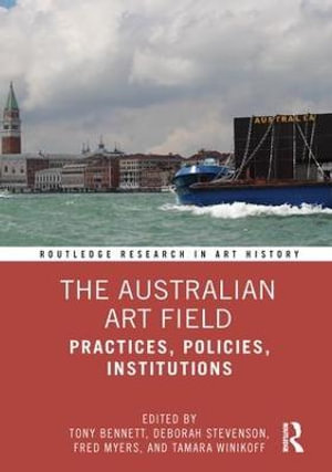 The Australian Art Field : Practices, Policies, Institutions - Tony Bennett