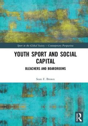 Youth Sport and Social Capital : Bleachers and Boardrooms - Sean F. Brown