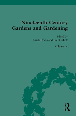 Nineteenth-Century Gardens and Gardening : Volume IV: Science: Applications - Sarah Dewis