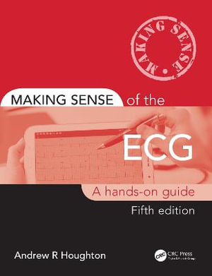 Making Sense of the ECG : A Hands-On Guide - Andrew Houghton