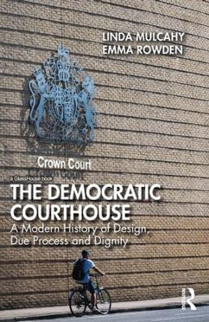 The Democratic Courthouse : A Modern History of Design, Due Process and Dignity - Linda Mulcahy