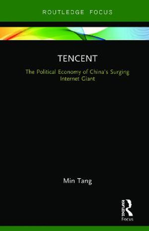 Tencent : The Political Economy of China's Surging Internet Giant - Min Tang