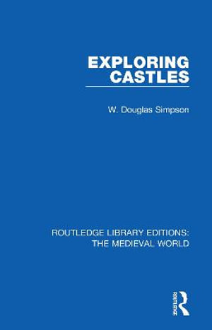 Exploring Castles : Routledge Library Editions: The Medieval World - W. Douglas Simpson