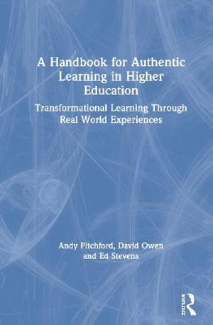 A Handbook for Authentic Learning in Higher Education : Transformational Learning Through Real World Experiences - Andy Pitchford