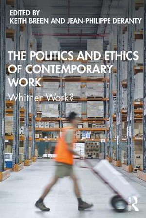 The Politics and Ethics of Contemporary Work : Whither Work? - Keith Breen