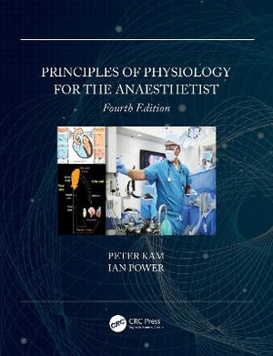 Principles of Physiology for the Anaesthetist : 4th Edition - Peter Kam