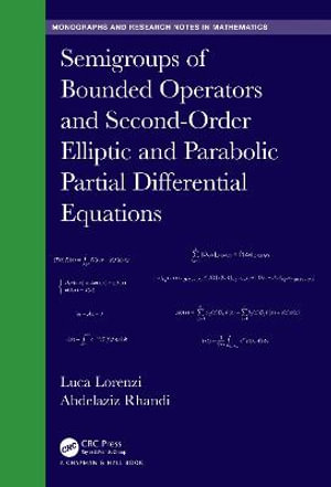 Semigroups of Bounded Operators and Second-Order Elliptic and Parabolic Partial Differential Equations : Chapman & Hall/CRC Monographs and Research Notes in Mathematics - Luca Lorenzi