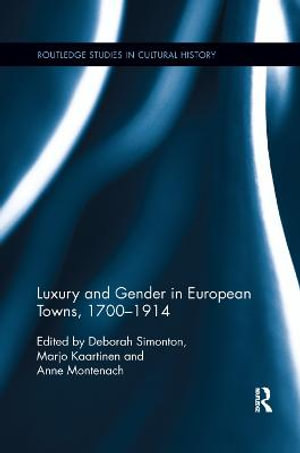 Luxury and Gender in European Towns, 1700-1914 : Routledge Studies in Cultural History - Deborah Simonton