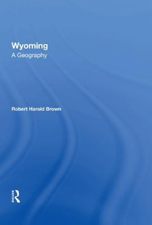 Wyoming : A Geography - Robert H Brown, III