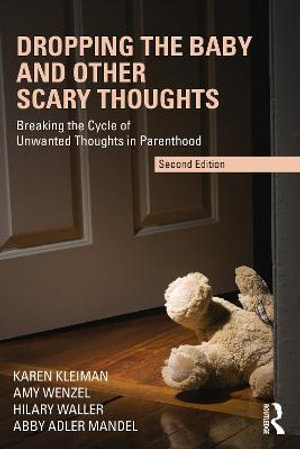 Dropping the Baby and Other Scary Thoughts : Breaking the Cycle of Unwanted Thoughts in Parenthood - Karen Kleiman