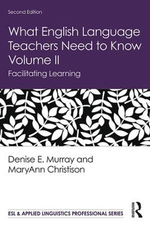 What English Language Teachers Need to Know Volume II : Facilitating Learning - Denise E. Murray