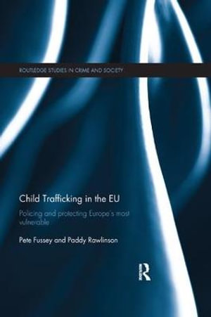 Child Trafficking in the EU : Policing and Protecting Europe's Most Vulnerable - Pete Fussey