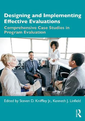 Designing and Implementing Effective Evaluations : Comprehensive Case Studies in Program Evaluation - Kenneth J. Linfield