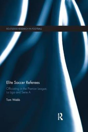 Elite Soccer Referees : Officiating in the Premier League, La Liga and Serie A - Tom Webb