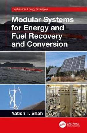 Modular Systems for Energy and Fuel Recovery and Conversion : Sustainable Energy Strategies - Yatish T. Shah