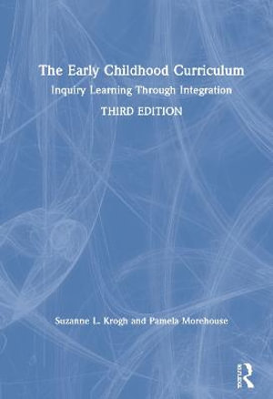 The Early Childhood Curriculum : Inquiry Learning Through Integration - Suzanne L. Krogh