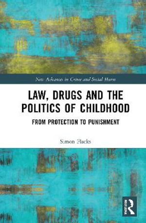 Law, Drugs and the Politics of Childhood : From Protection to Punishment - Simon Flacks