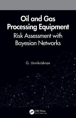 Oil and Gas Processing Equipment : Risk Assessment with Bayesian Networks - G. Unnikrishnan