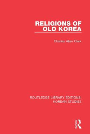 Religions of Old Korea : Routledge Library Editions: Korean Studies - Charles Allen Clark