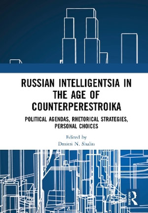 Russian Intelligentsia in the Age of Counterperestroika : Political Agendas, Rhetorical Strategies, Personal Choices - Dmitri N. Shalin