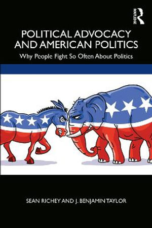 Political Advocacy and American Politics : Why People Fight So Often About Politics - Sean Richey