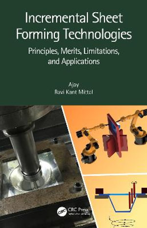 Incremental Sheet Forming Technologies : Principles, Merits, Limitations, and Applications - Ajay