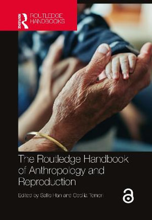 The Routledge Handbook of Anthropology and Reproduction : Routledge Anthropology Handbooks - Sallie Han