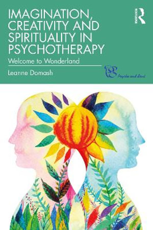 Imagination, Creativity and Spirituality in Psychotherapy : Welcome to Wonderland - Leanne Domash