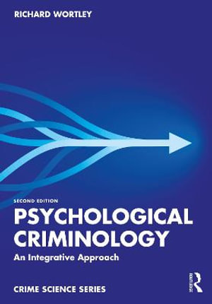 Psychological Criminology : 2nd Edition - An Integrative Approach - Richard Wortley