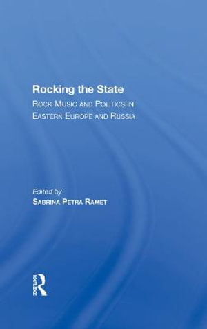 Rocking The State : Rock Music And Politics In Eastern Europe And Russia - Sabrina P. Ramet